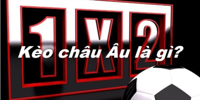 Kèo Châu Âu - Bí Quyết Chơi Mã Kèo 1x2 Hiệu Quả Nhất 4 Kèo châu u là hình thức cá độ về kết quả cuối cùng của trận đấu