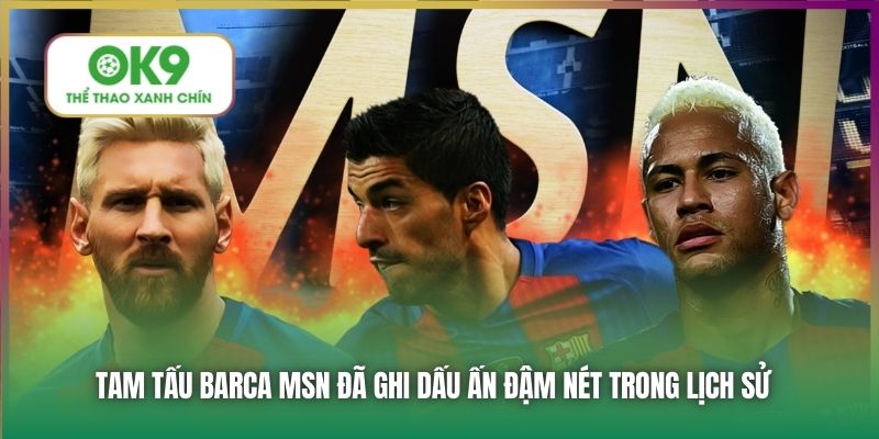 Tam Tấu Barca - Ký Ức MSN & Niềm Hy Vọng Mới Mang Tên YLR 4 Tam tấu Barca MSN đã ghi dấu ấn đậm nét trong lịch sử