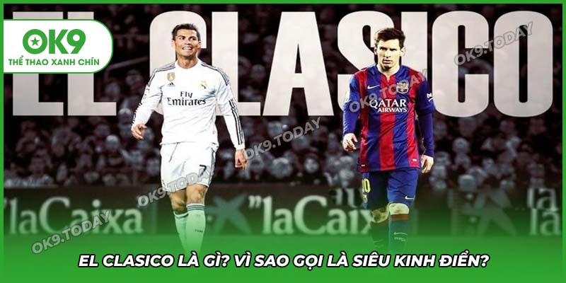 El Clasico – Siêu Kinh Điển Được Mong Chờ Nhất Thế Giới 11 El Clasico là gì? Vì sao lại gọi đó là trận cầu siêu kinh điển