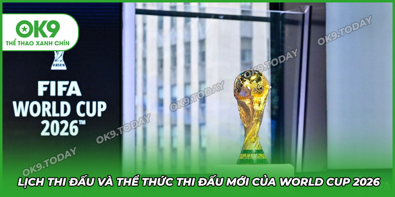 Giải Vô Địch Bóng Đá Thế Giới - World Cup 2026 Có Gì Đặc Biệt? 17 Lịch thi đấu và thể thức thi đấu mới của kỳ World Cup lần này mang tới nhiều tranh cãi