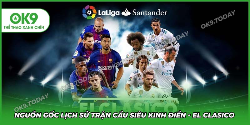 El Clasico – Siêu Kinh Điển Được Mong Chờ Nhất Thế Giới 12 Nguồn gốc lịch sử El Clasico - Trận cầu siêu kinh điển tại Tây Ban Nha
